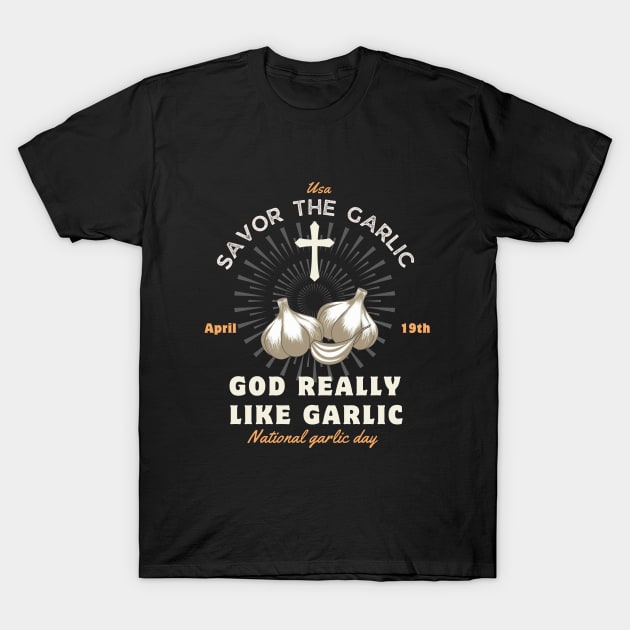 God Really like garlic Savor the garlic - National Garlic Day T-Shirt by CoolFuture